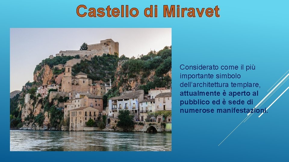 Castello di Miravet Considerato come il più importante simbolo dell’architettura templare, attualmente è aperto