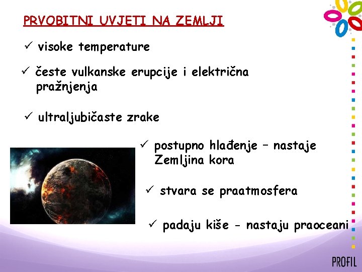 PRVOBITNI UVJETI NA ZEMLJI ü visoke temperature ü česte vulkanske erupcije i električna pražnjenja