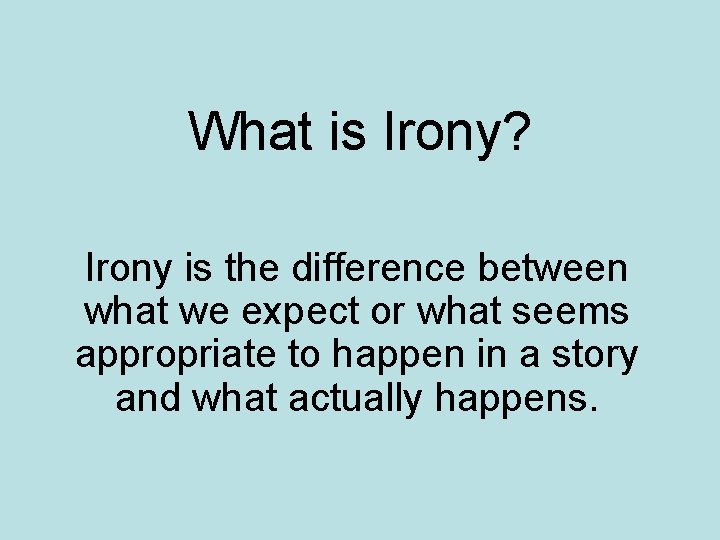 What is Irony? Irony is the difference between what we expect or what seems