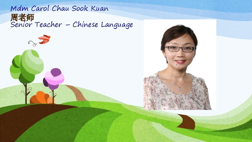 Mdm Carol Chau Sook Kuan 周老师 Senior Teacher – Chinese Language 