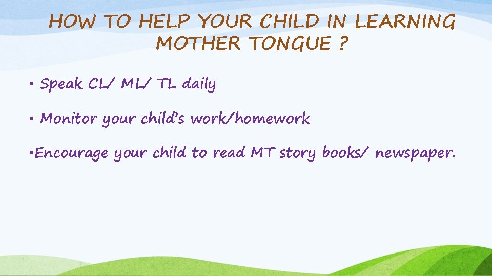 HOW TO HELP YOUR CHILD IN LEARNING MOTHER TONGUE ? • Speak CL/ ML/