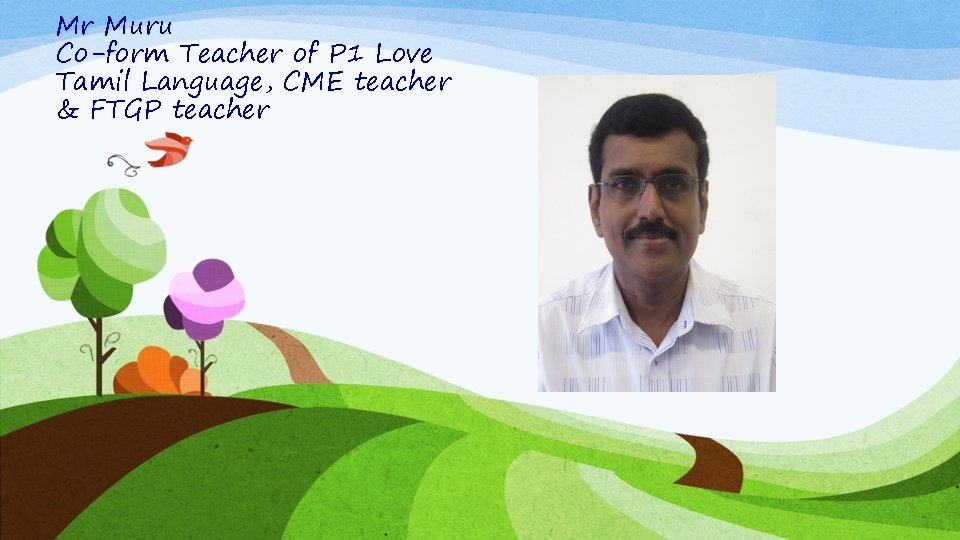 Mr Muru Co-form Teacher of P 1 Love Tamil Language, CME teacher & FTGP