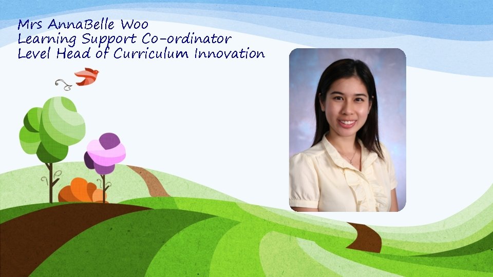 Mrs Anna. Belle Woo Learning Support Co-ordinator Level Head of Curriculum Innovation 