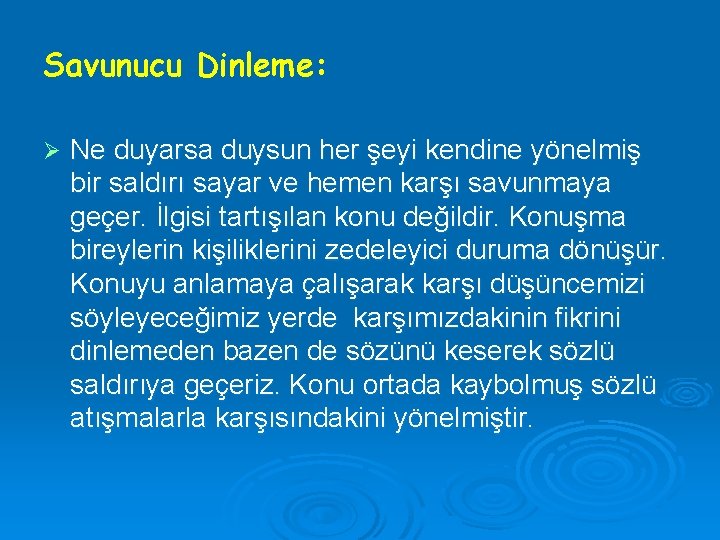 Savunucu Dinleme: Ø Ne duyarsa duysun her şeyi kendine yönelmiş bir saldırı sayar ve