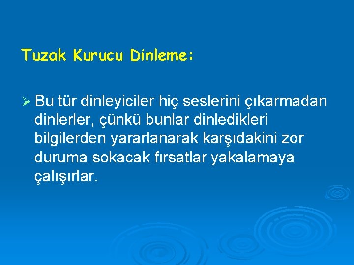 Tuzak Kurucu Dinleme: Ø Bu tür dinleyiciler hiç seslerini çıkarmadan dinlerler, çünkü bunlar dinledikleri
