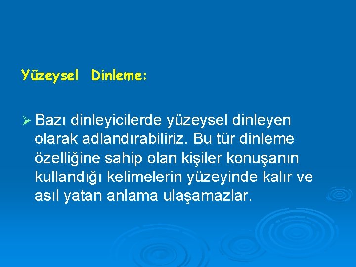 Yüzeysel Dinleme: Ø Bazı dinleyicilerde yüzeysel dinleyen olarak adlandırabiliriz. Bu tür dinleme özelliğine sahip