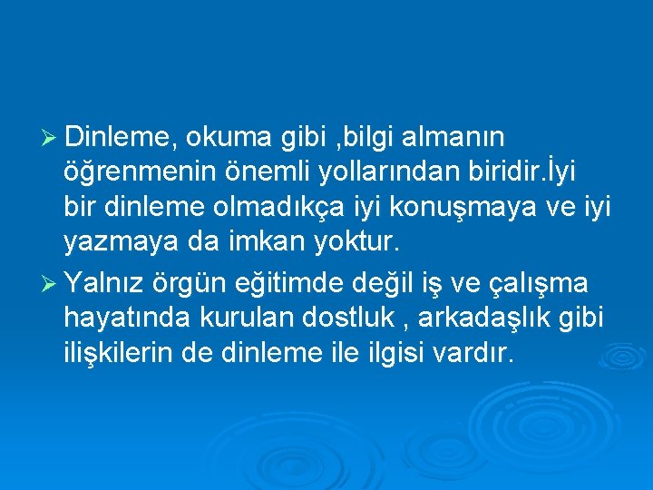 Ø Dinleme, okuma gibi , bilgi almanın öğrenmenin önemli yollarından biridir. İyi bir dinleme