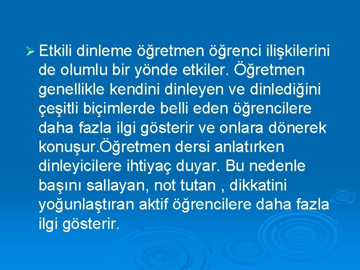 Ø Etkili dinleme öğretmen öğrenci ilişkilerini de olumlu bir yönde etkiler. Öğretmen genellikle kendini
