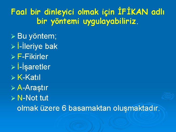 Faal bir dinleyici olmak için İFİKAN adlı bir yöntemi uygulayabiliriz. Ø Bu yöntem; Ø