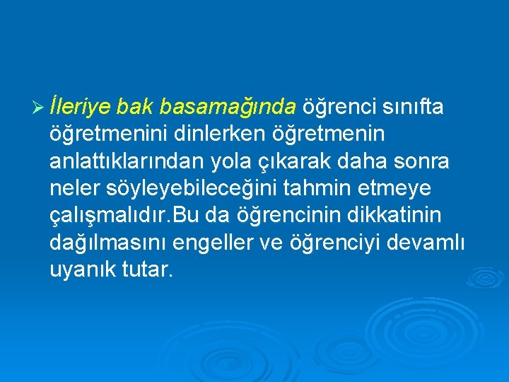 Ø İleriye bak basamağında öğrenci sınıfta öğretmenini dinlerken öğretmenin anlattıklarından yola çıkarak daha sonra