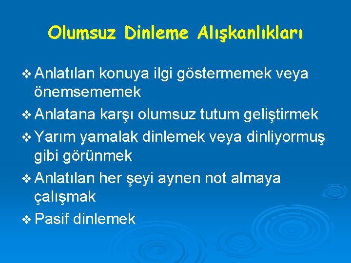 Olumsuz Dinleme Alışkanlıkları v Anlatılan konuya ilgi göstermemek veya önemsememek v Anlatana karşı olumsuz