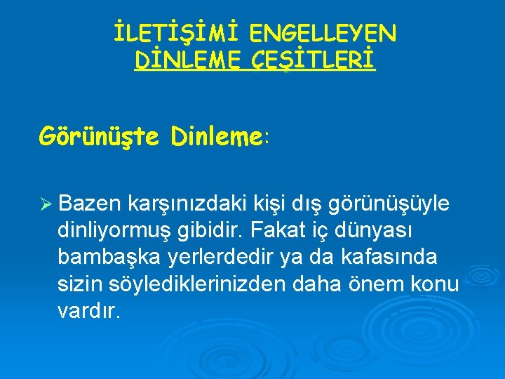 İLETİŞİMİ ENGELLEYEN DİNLEME ÇEŞİTLERİ Görünüşte Dinleme: Ø Bazen karşınızdaki kişi dış görünüşüyle dinliyormuş gibidir.