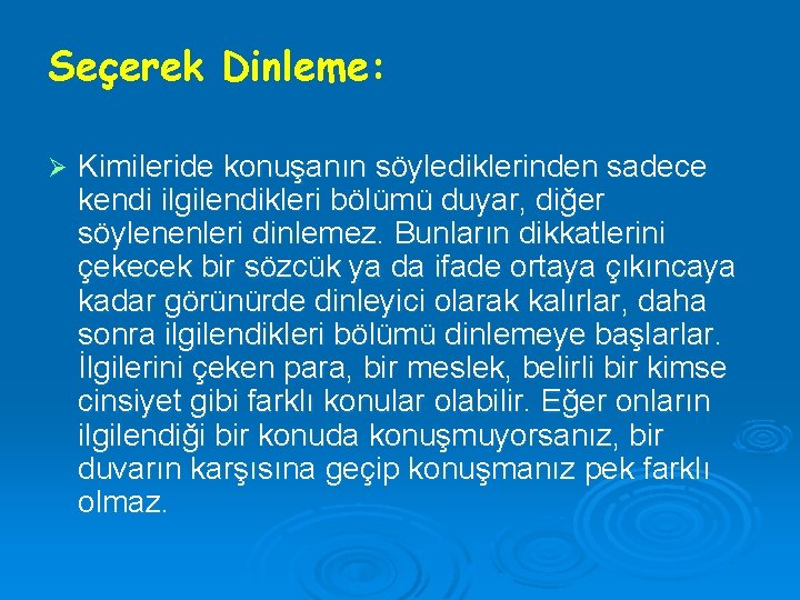 Seçerek Dinleme: Ø Kimileride konuşanın söylediklerinden sadece kendi ilgilendikleri bölümü duyar, diğer söylenenleri dinlemez.