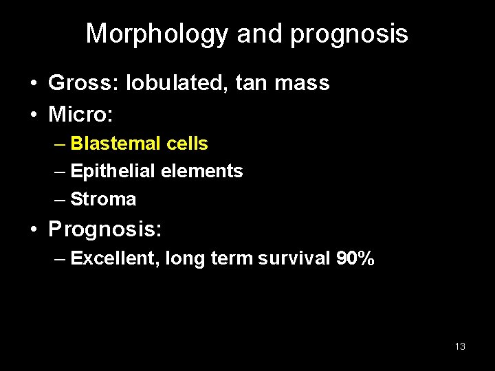 Morphology and prognosis • Gross: lobulated, tan mass • Micro: – Blastemal cells –