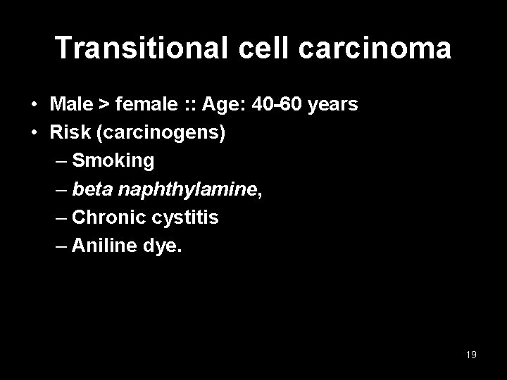 Transitional cell carcinoma • Male > female : : Age: 40 -60 years •