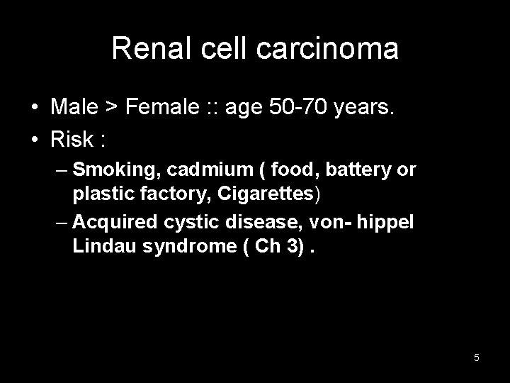 Renal cell carcinoma • Male > Female : : age 50 -70 years. •