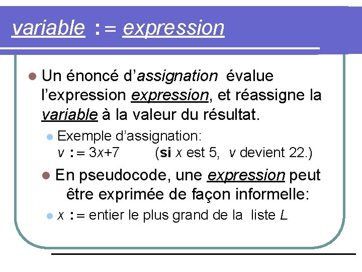 variable : = expression l Un énoncé d’assignation évalue l’expression, et réassigne la variable