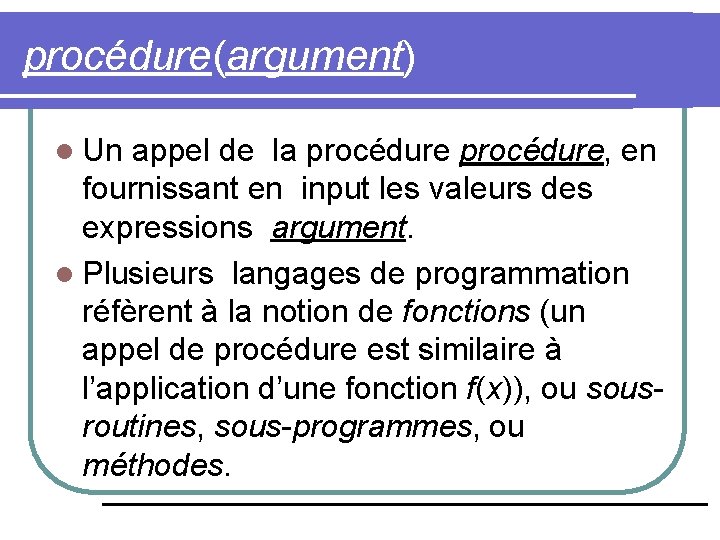 procédure(argument) l Un appel de la procédure, en fournissant en input les valeurs des