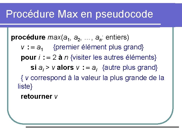 Procédure Max en pseudocode procédure max(a 1, a 2, …, an: entiers) v :