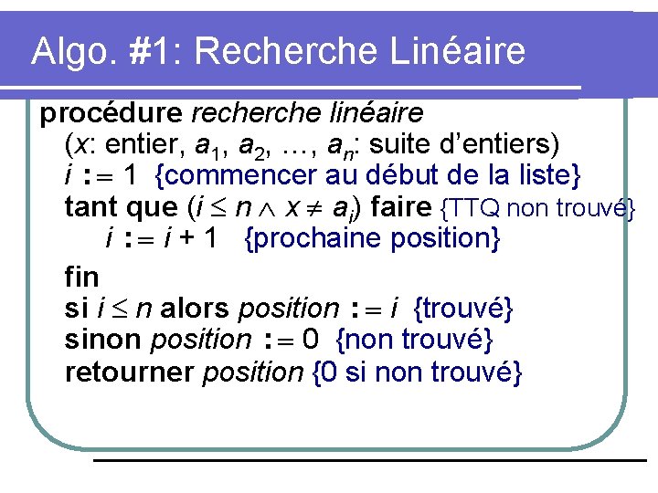 Algo. #1: Recherche Linéaire procédure recherche linéaire (x: entier, a 1, a 2, …,