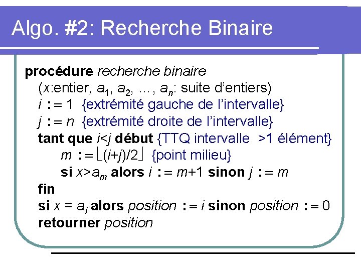 Algo. #2: Recherche Binaire procédure recherche binaire (x: entier, a 1, a 2, …,