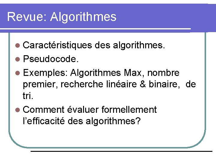 Revue: Algorithmes l Caractéristiques des algorithmes. l Pseudocode. l Exemples: Algorithmes Max, nombre premier,