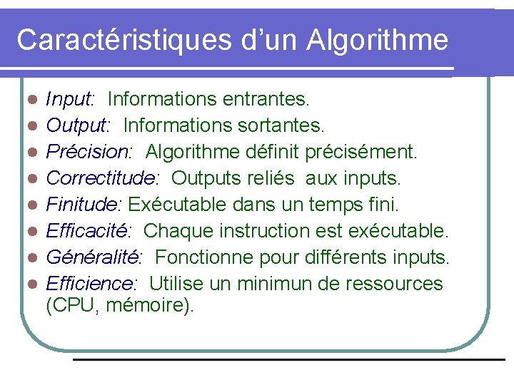 Caractéristiques d’un Algorithme l l l l Input: Informations entrantes. Output: Informations sortantes. Précision:
