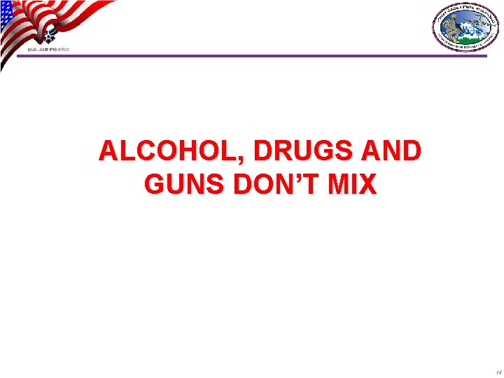 ALCOHOL, DRUGS AND GUNS DON’T MIX 14 