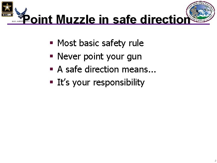 Point Muzzle in safe direction § § Most basic safety rule Never point your