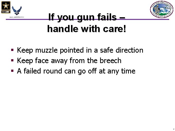 If you gun fails – handle with care! § Keep muzzle pointed in a