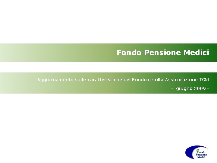 Fondo Pensione Medici Aggiornamento sulle caratteristiche del Fondo e sulla Assicurazione TCM - giugno