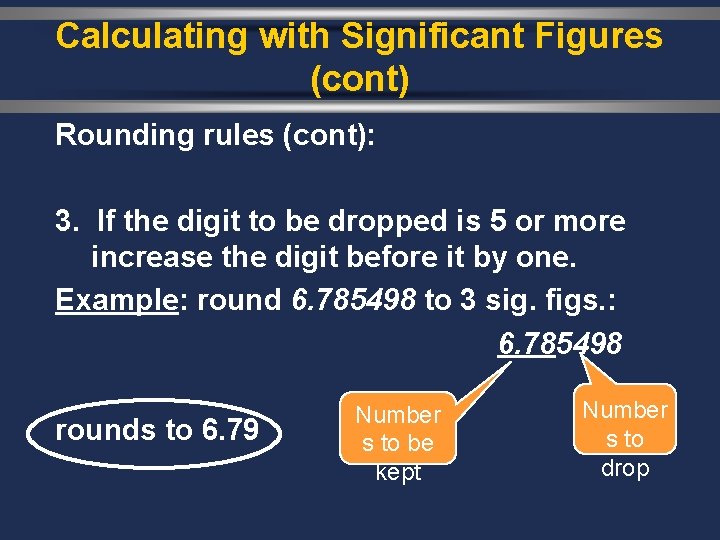 Calculating with Significant Figures (cont) Rounding rules (cont): 3. If the digit to be