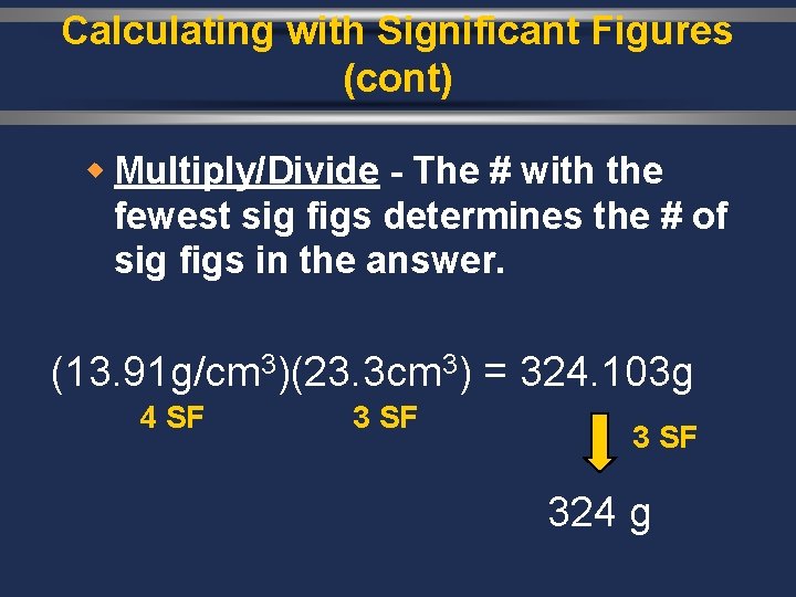 Calculating with Significant Figures (cont) w Multiply/Divide - The # with the fewest sig