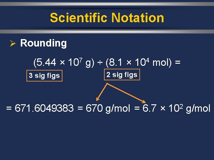 Scientific Notation Ø Rounding (5. 44 × 107 g) ÷ (8. 1 × 104