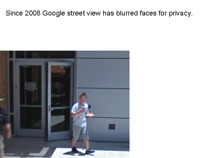 Since 2008 Google street view has blurred faces for privacy. 