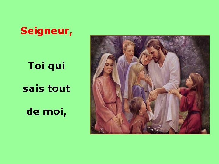 Seigneur, Toi qui . sais tout de moi, . 