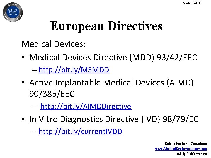Slide 3 of 37 European Directives Medical Devices: • Medical Devices Directive (MDD) 93/42/EEC Slide 3 of 37 European Directives Medical Devices: • Medical Devices Directive (MDD) 93/42/EEC