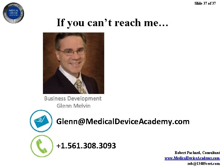 Slide 37 of 37 If you can’t reach me… Glenn@Medical. Device. Academy. com +1. Slide 37 of 37 If you can’t reach me… Glenn@Medical. Device. Academy. com +1.