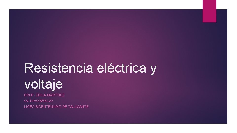 Resistencia eléctrica y voltaje PROF. ERIKA MARTÍNEZ OCTAVO BÁSICO LICEO BICENTENARIO DE TALAGANTE 
