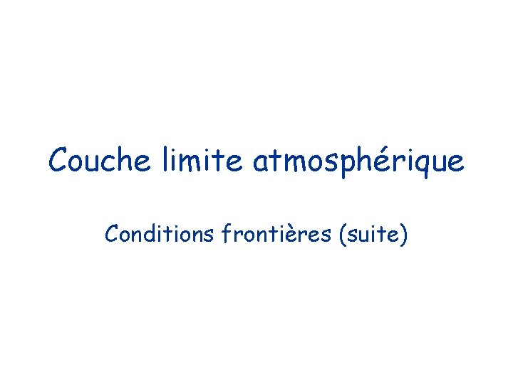 Couche limite atmosphérique Conditions frontières (suite) 