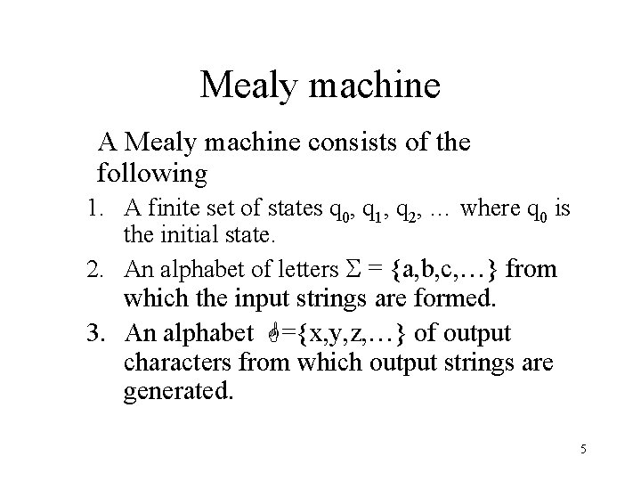 Mealy machine A Mealy machine consists of the following 1. A finite set of