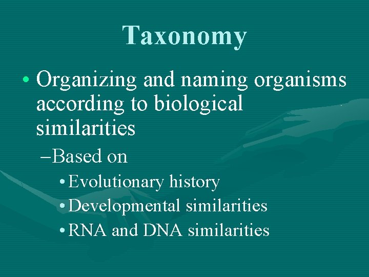 Taxonomy • Organizing and naming organisms according to biological similarities – Based on •
