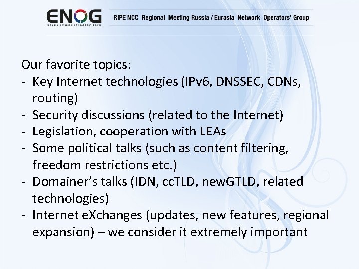 Our favorite topics: - Key Internet technologies (IPv 6, DNSSEC, CDNs, routing) - Security