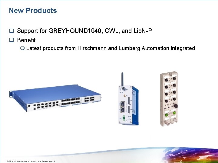 New Products q Support for GREYHOUND 1040, OWL, and Lio. N-P q Benefit m