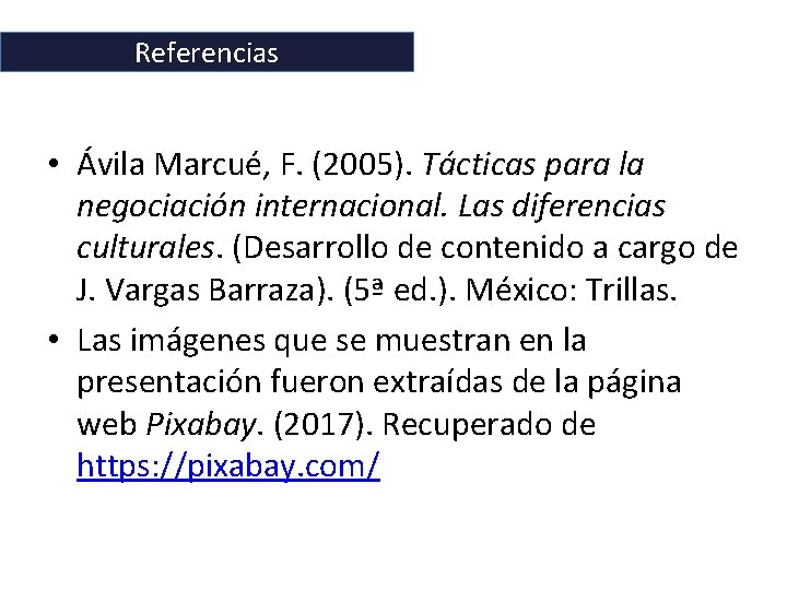 Referencias • Ávila Marcué, F. (2005). Tácticas para la negociación internacional. Las diferencias culturales.
