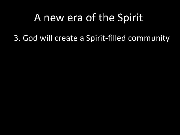 A new era of the Spirit 3. God will create a Spirit-filled community 