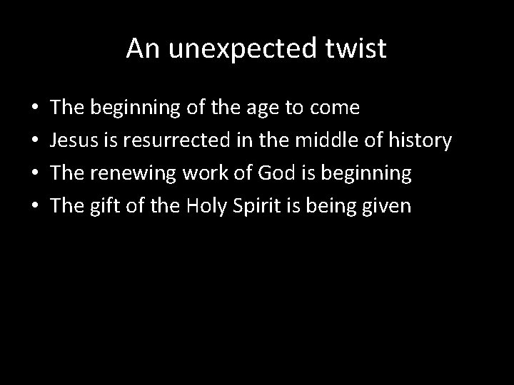 An unexpected twist • • The beginning of the age to come Jesus is