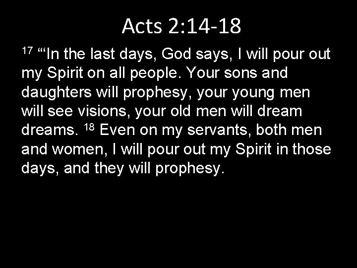 Acts 2: 14 -18 “‘In the last days, God says, I will pour out