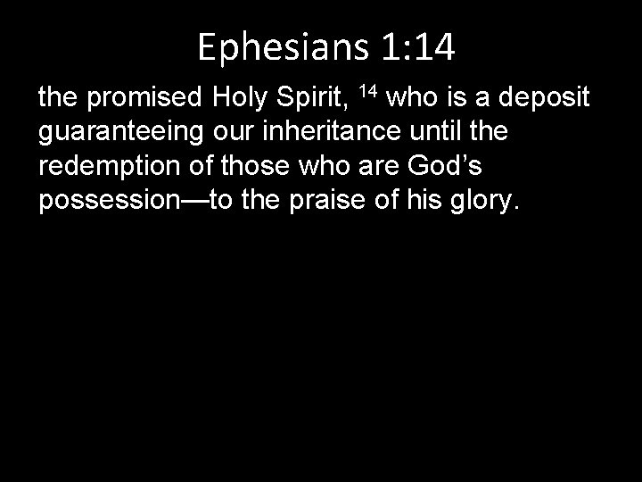 Ephesians 1: 14 the promised Holy Spirit, 14 who is a deposit guaranteeing our