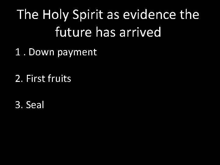 The Holy Spirit as evidence the future has arrived 1. Down payment 2. First